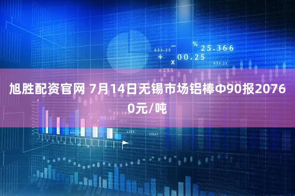 旭胜配资官网 7月14日无锡市场铝棒Φ90报20760元/吨